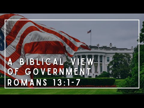 A Biblical View of Government Romans 13:1-7 11/8/20