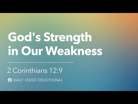 God’s Strength in Our Weakness | 2 Corinthians 12:9 | Our Daily Bread Video Devotional