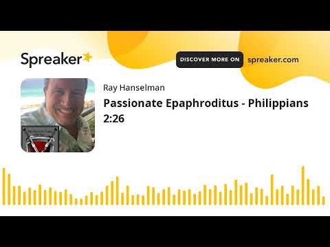 Passionate Epaphroditus - Philippians 2:26 (made with Spreaker)