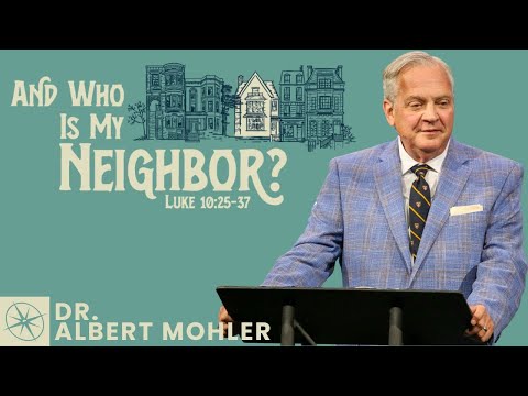 And Who Is My Neighbor? (Luke 10:25-37) | Dr. Albert Mohler