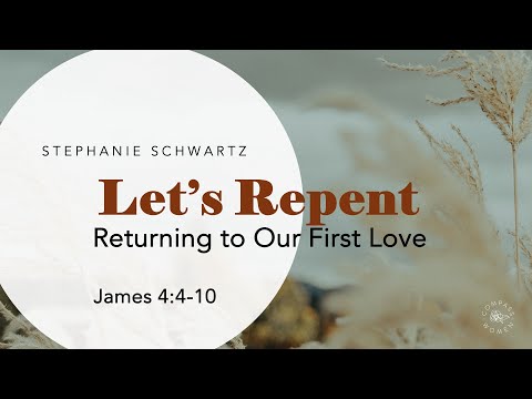 Let's Repent: Returning to Our First Love (James 4:4-10) | Women's Bible Study | Stephanie Schwartz