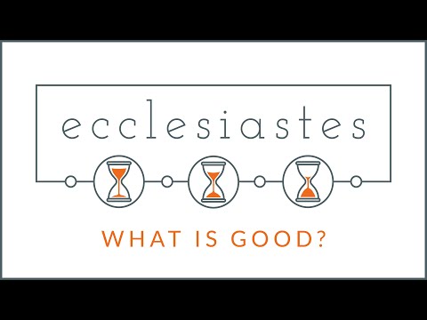 Ecclesiastes | What is Good? - Ecclesiastes 6:10-7:14