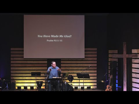 You Have Made Me Glad! - Psalm 92:1-15 - Pastor Jeremy Pickens