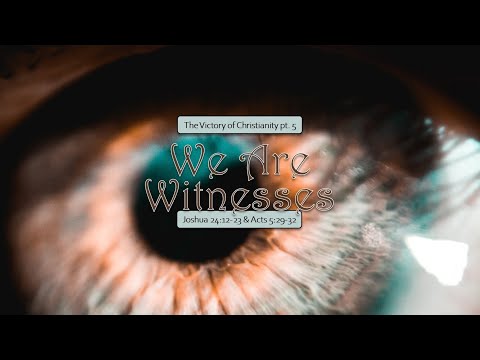 The Victory of Christianity pt. 5: We are Witnesses - Joshua 24:22-23 & Acts 5:29-32