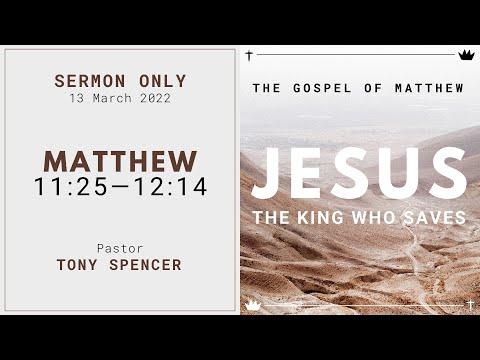 JESUS: The King Who Saves | Matthew 11:25—12:14 | Tony Spencer