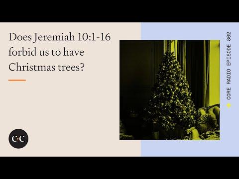 Does Jeremiah 10:1-16 forbid us to have Christmas trees? Core Ep 862