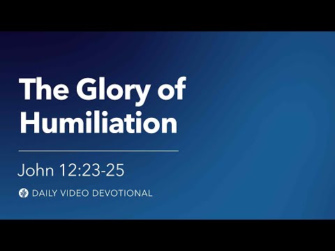The Glory of Humiliation | John 12:23–25 | Our Daily Bread Video Devotional