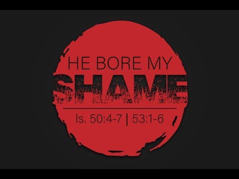 "He Bore My Shame" - Isaiah 50:4-7; 53:1-6