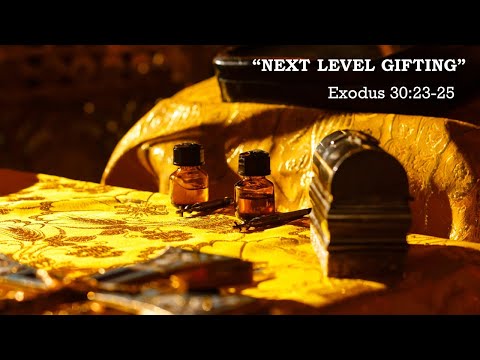 "Next Level Gifting"  Exodus 30:23--25