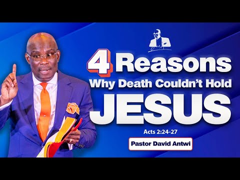 4 Reasons Why Death Couldn’t Hold JESUS | David Antwi | Acts 2:22-36