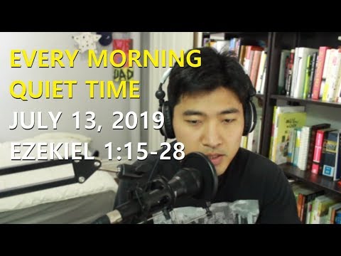 [July 13, 2019] Every Morning Quiet Time [Ezekiel 1:15-28]