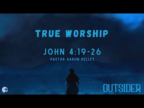 "True Worship" John 4:19-26 - Pastor Aaron Kelley