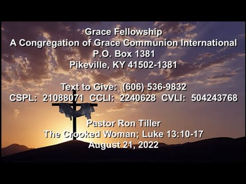 Grace Fellowship, Pikeville, KY; Pastor Ron Tiller; The Crooked Woman, Luke 13:10-17; 8/21/22.