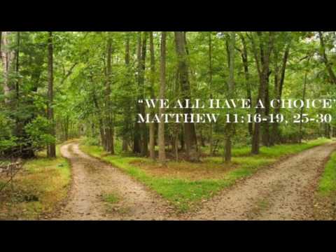 "We All Have a Choice" ~ Matthew 11:16-19, 25-30 ~ July 9, 2017 ~ St. Peter's UCC