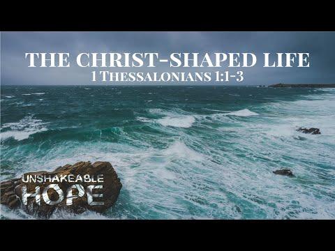 Unshakeable Hope: The Christ-Shaped Life | 1 Thessalonians 1:1-3