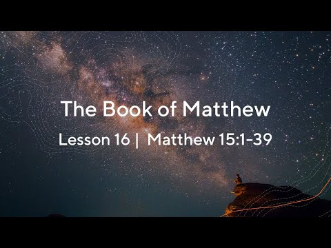 Matthew 15:1-39 Lesson 16