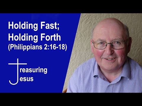 Holding Fast; Holding Forth  (Phil 2: 16 - 18)