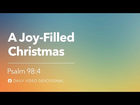 A Joy-Filled Christmas | Psalm 98:4 | Our Daily Bread Video Devotional
