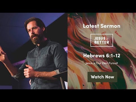 Hebrews 6:1-12 -- Jesus Is Our Best Pursuit
