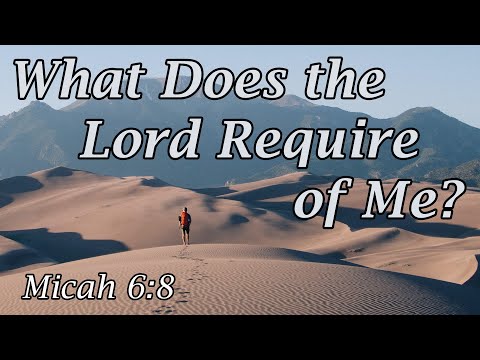 What Does the Lord Require of Me? - Micah 6:6-8