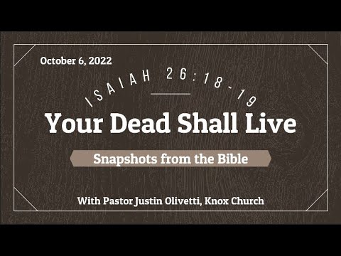 Your Dead Shall Live – Isaiah 26:18-19 – Snapshots from the Bible – 10/6/22