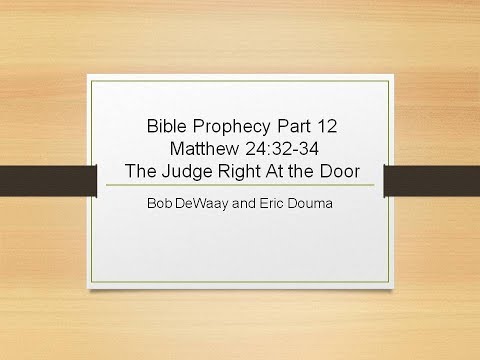 Podcast - Bible Prophecy Part 12 Matthew 24:32-34 "The Judge Right At the Door"
