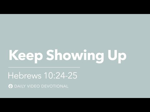 Keep Showing Up | Hebrews 10:24-25 | Our Daily Bread Video Devotional