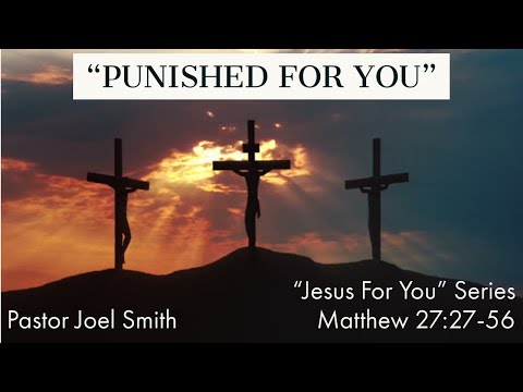 Punished For You | Matthew 27:27-56 | Pastor Joel Smith