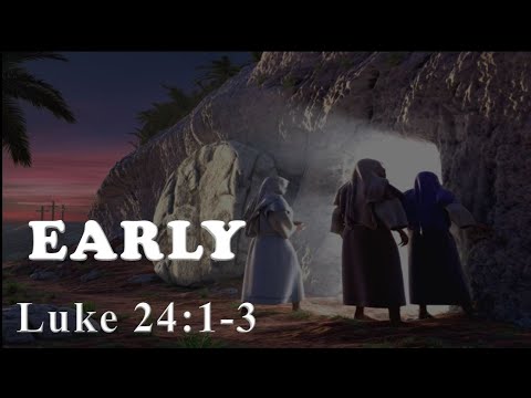 Early   Luke 24:1 3