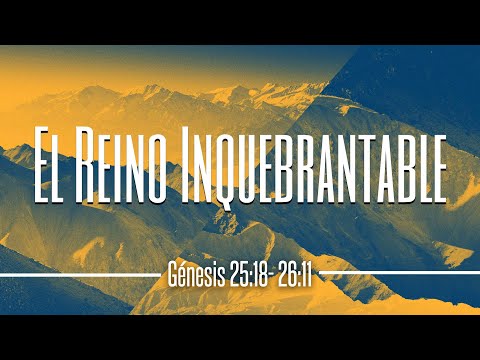 El Reino Inquebrantable  Genesis 25:19-26:11  03.26.2022