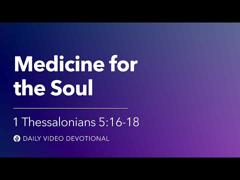 Medicine for the Soul | 1 Thessalonians 5:16–18 | Our Daily Bread Video Devotional