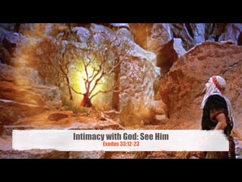Intimacy with God : See Him (Exodus 33:12-23)- Show me Your Glory