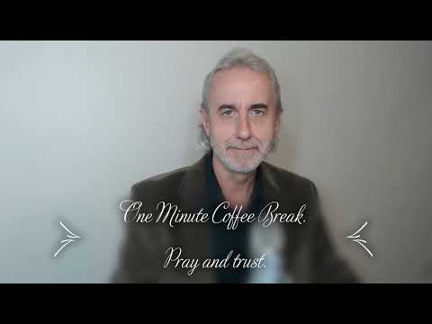 Coffee Break...   Pray and trust.