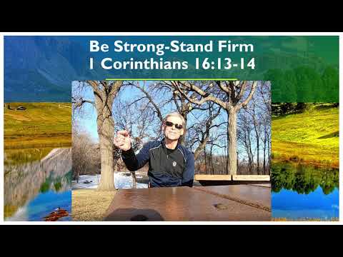 Be Strong-Stand Firm  1 Corinthians 16:13-14