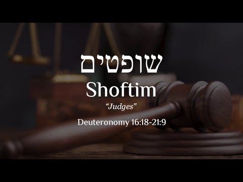 Shoftim (שֹׁפְטִים‎) "judges" Deut 16:18-21:9