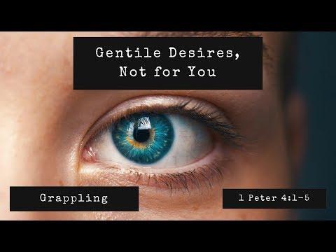 Grappling | Gentile Desires, Not for You (1 Peter 4:1-5)