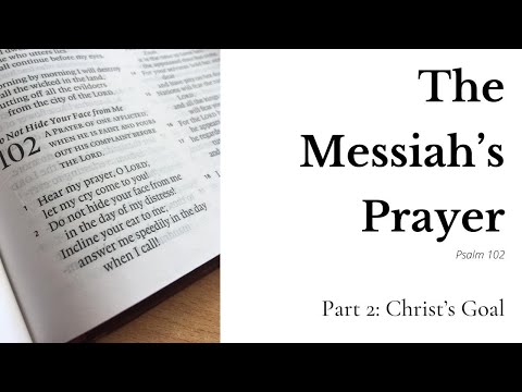 Christ's goal - Psalm 102:11-22