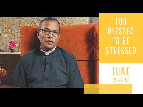 Too blessed to be stressed | Luke 12:49-53