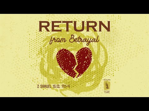 September 25, 2022 | Return From Betrayal | 2 Samuel 15:12; 17:1-4