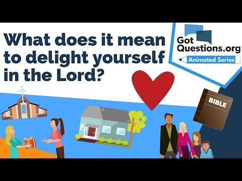 What does it mean to delight yourself in the Lord (Psalm 37:4)?