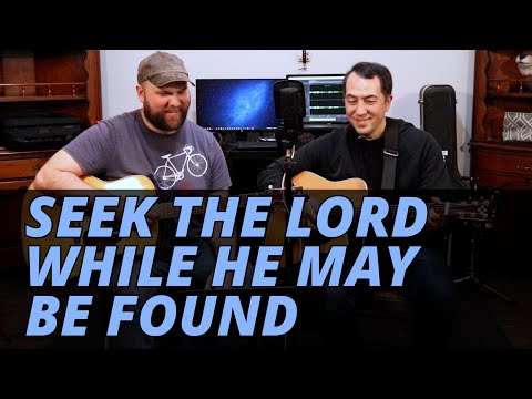 Seek the Lord while he may be found (Isaiah 55:6-7)
