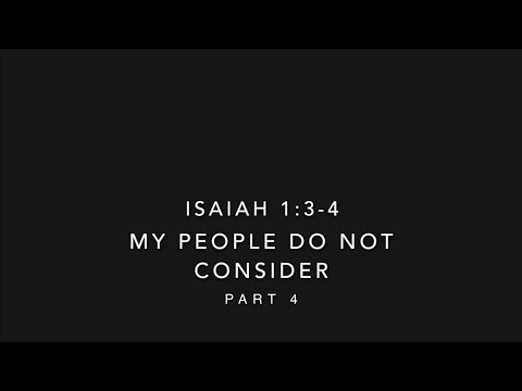 Isaiah 1:3-4 My People Do Not Consider Pt. 4