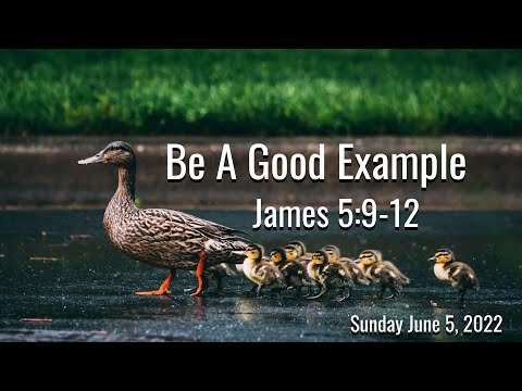 Sunday June 5, 2022: Be A Good Example - James 5:9-12