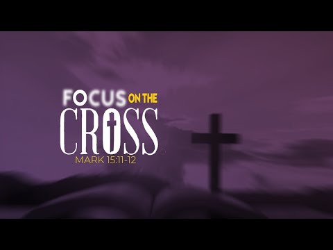BUILDING CHAMPIONS: Focus Beyond Calvary: Focus on the Cross - Mark 15:11-12 (MSG)