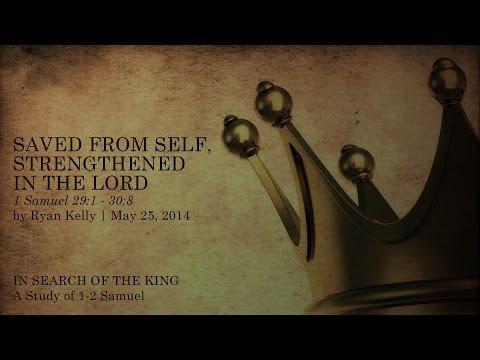 Ryan Kelly, "Saved from Self, Strengthened in the Lord" - 1 Samuel 29:1 - 30:8