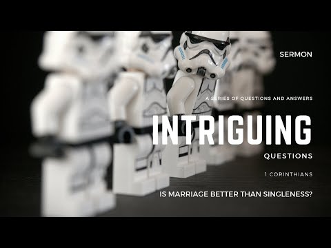 Sermon | Intriguing Questions | Is Marriage Better Than Singleness? | 1 Corinthians 7:6-9, 25-40