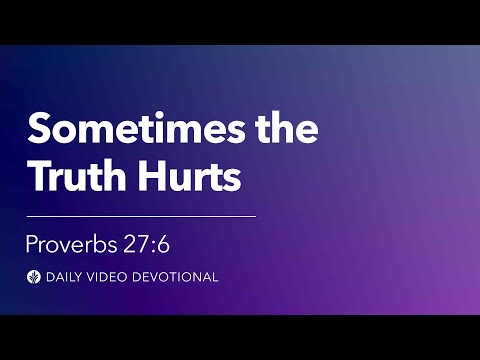 Sometimes the Truth Hurts | Proverbs 27:6 | Our Daily Bread Video Devotional