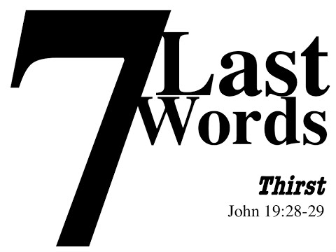 7 Last Words: Thirst (John 19:28-29)