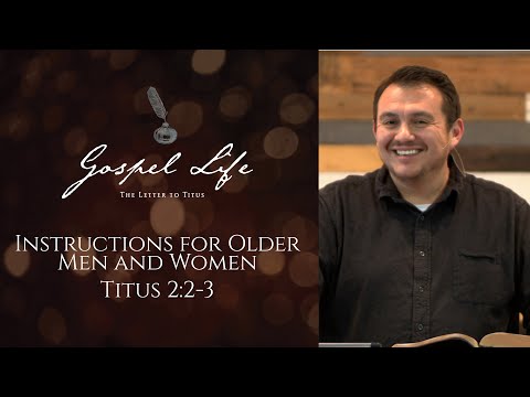 Instructions for Older Men and Women |  Titus 2:2-3 | Josh Valdez