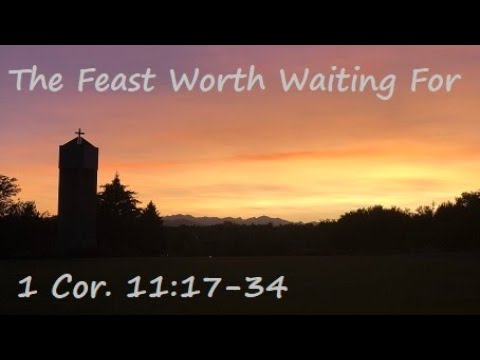 1 Corinthians 11:17-34 - Aug. 2, 2020 - The Feast Worth Waiting For